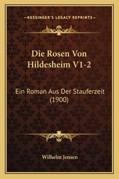 Paperback Die Rosen Von Hildesheim V1-2: Ein Roman Aus Der Stauferzeit (1900) [German] Book