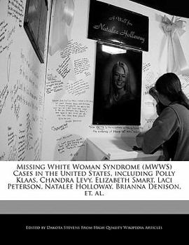 Paperback Missing White Woman Syndrome (Mwws) Cases in the United States, Including Polly Klaas, Chandra Levy, Elizabeth Smart, Laci Peterson, Natalee Holloway, Book