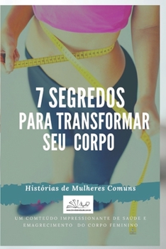 Paperback 7 Segredos Para Transformar Seu Corpo: Saúde E Emagrecimento Do Corpo Feminino [Portuguese] Book
