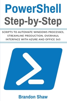Paperback Powershell Step-by-Step: Scripts to Automate Windows Processes, Streamline Production, Overhaul Interface with Azure and Office 365 Book