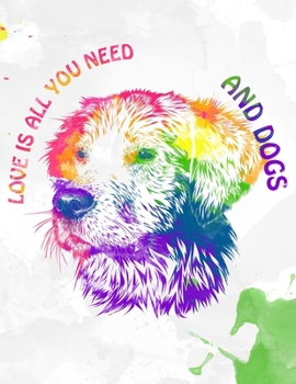 All You Need is Love And Dogs (8.5" x 11") College Ruled Notebook/Journal, Softcover 150 Pages, Durable Gloss Cover. Watercolor Peace and Love dog ... Gay Pride Rights Rainbow LGBTQ
