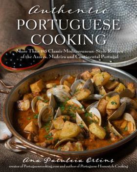 Paperback Authentic Portuguese Cooking: More Than 185 Classic Mediterranean-Style Recipes of the Azores, Madeira and Continental Portugal Book