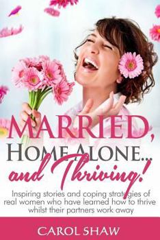 Paperback Married, Home Alone and Thriving: Inspiring stories and coping strategies of real women who have learned how to thrive whilst their partners work away Book