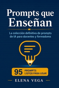Prompts que Enseñan: La colección definitiva de prompts de IA para docentes y formadores: 95 prompts listos para usar con ChatGPT, Claude y todos los ... y productividad profesional (Spanish Edition)