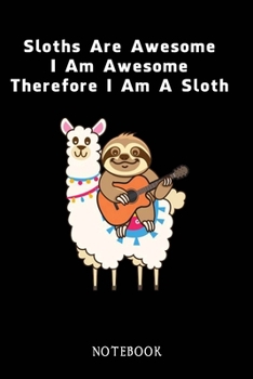 Paperback Sloths Are Awesome - I Am Awesome - Therefore I Am A Sloth: Sloth Notebook Journal - Blank Wide Ruled Paper - Funny Sloth Accessories - Sloth Gifts fo Book