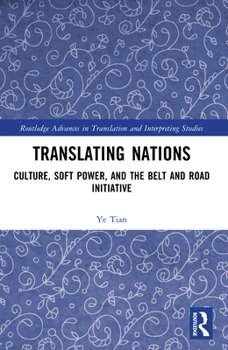 Translating Nations : Culture, Soft Power, and the Belt and Road Initiative
