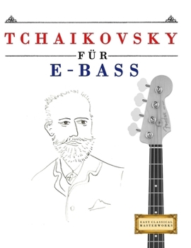 Tchaikovsky für E-Bass: 10 Leichte Stücke für E-Bass Anfänger Buch (German Edition)
