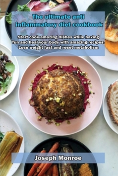 The ultimate anti inflammatory diet cookbook: Start cook amazing dishes while having fun and heal your body with amazing recipes. Lose weight fast and reset metabolism.