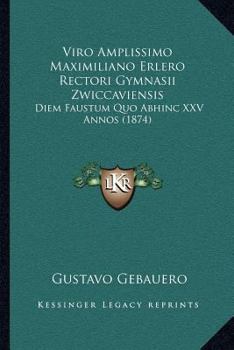 Paperback Viro Amplissimo Maximiliano Erlero Rectori Gymnasii Zwiccaviensis: Diem Faustum Quo Abhinc XXV Annos (1874) [Latin] Book