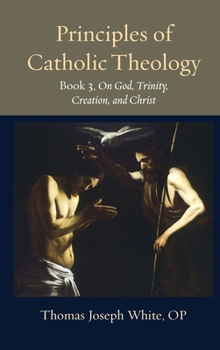 Hardcover Principles of Catholic Theology, Book 3: On God, Trinity, Creation, and Christ Book