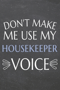 Don't Make Me Use My Housekeeper Voice: Housekeeper Dot Grid Notebook, Planner or Journal | 110 Dotted Pages | Office Equipment, Supplies | Funny Housekeeper Gift Idea for Christmas or Birthday