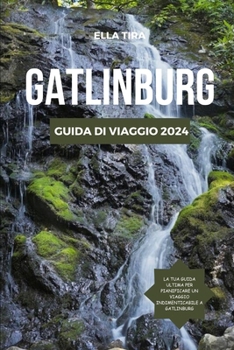 GATLINBURG GUIDA DI VIAGGIO 2024: Tesori del Tennessee svelati: pianifica, esplora e immergiti nel cuore del sud (RIFUGI NASCOSTI) (Italian Edition)