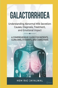 GALACTORRHOEA: A COMPREHENSIVE GUIDE FOR PATIENTS, CLINICIANS, STUDENTS, AND CAREGIVERS