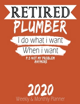 Paperback Retired Plumber - I do What i Want When I Want 2020 Planner: High Performance Weekly Monthly Planner To Track Your Hourly Daily Weekly Monthly Progres Book