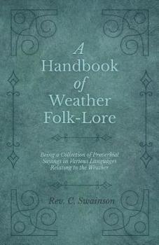 Paperback A Handbook of Weather Folk-Lore - Being a Collection of Proverbial Sayings in Various Languages Relating to the Weather Book
