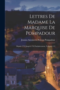 Paperback Lettres De Madame La Marquise De Pompadour: Depuis 1753 Jusqu'à 1762 Inclusivement, Volumes 1-2 [French] Book