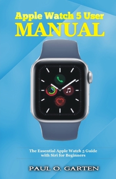 Apple Watch 5 User Manual: The Essential Apple Watch 5 Guide with Siri for Beginners