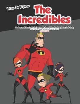 Paperback How to Draw the Incredibles: The Easy and Clear Guide for Drawing Mr. Incredibles, Elastigirl, Violet, Jack-Jack, and More - Step-By-Step Tutorial Book