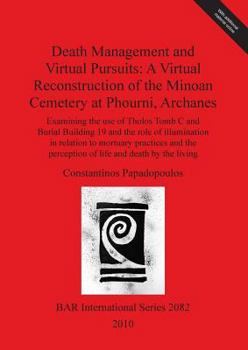 Death Management and Virtual Pursuits: A Virtual Reconstruction of the Minoan Cemetery at Phourni, Archanes. Examining the Use of Tholos Tomb C and Burial Building 19 and the Role of Illumination, in 