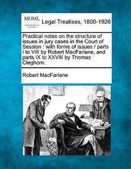 Paperback Practical notes on the structure of issues in jury cases in the Court of Session: with forms of issues / parts I to VIII by Robert MacFarlane, and par Book