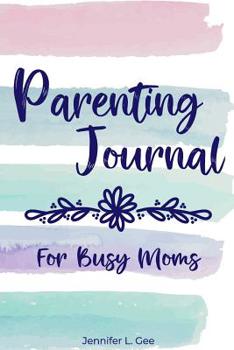 Paperback Parenting Journal for Busy Moms: Daily Guided Journal for Mothers who want to lead happier, less stressful lives Prompted Daily Journal for Moms Book