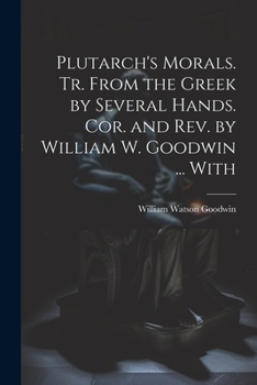 Paperback Plutarch's Morals. Tr. From the Greek by Several Hands. Cor. and rev. by William W. Goodwin ... With Book