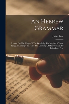 Paperback An Hebrew Grammar: Formed On The Usage Of The Words By The Inspired Writers: Being, An Attempt To Make The Learning Of Hebrew Easy. By Ju Book