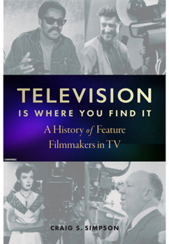 Hardcover Television Is Where You Find It: A History of Feature Filmmakers in TV Book