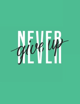 Paperback Never Give Up: Large Composition Notebook; 8.5x11 Large Notebook, Journal, Diary; Cute Inspirational Notebook Gift for Women, Girls, Book