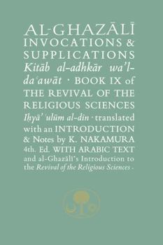 Al-Ghazali on Invocations and Supplications: Book IX of the Revival of the Religious Sciences - Book #9 of the Revival of the Religious Sciences