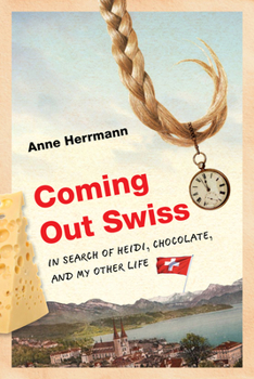 Hardcover Coming Out Swiss: In Search of Heidi, Chocolate, and My Other Life Book