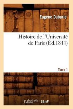 Paperback Histoire de l'Université de Paris. Tome 1 (Éd.1844) [French] Book