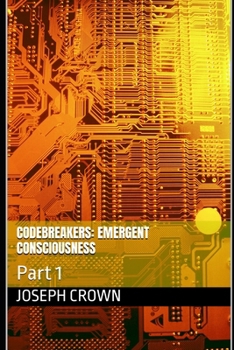 Codebreakers: Emergent Consciousness: Part 1 (The Codebreakers: Beach Reads for Behavioral Mechanics)