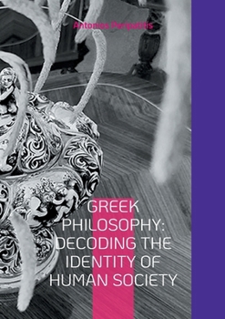 Paperback Greek Philosophy: Decoding the Identity of Human Society: The author's philosophical reflections with the sandals of AI, English edition Book