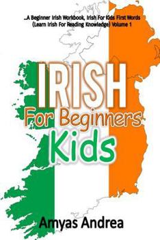 Paperback IRISH for Beginners Kids: A Beginner Irish Workbook, Irish For Kids First Words (Learn Irish For Reading Knowledge) Volume 1! [Irish] Book