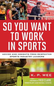 Hardcover So You Want to Work in Sports: Advice and Insights from Respected Sports Industry Leaders Book