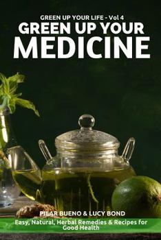 Paperback Green up your Medicine: Easy, Natural, Herbal Remedies & Recipes for Good Health Book