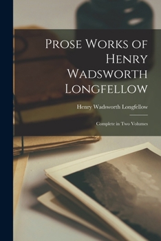 Paperback Prose Works of Henry Wadsworth Longfellow: Complete in Two Volumes Book