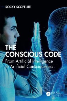 Paperback The Conscious Code: From Artificial Intelligence to Artificial Consciousness Book