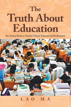 Paperback The Truth About Education: An Action Book to Unravel China's Educational Predicament Book