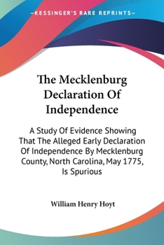 Paperback The Mecklenburg Declaration Of Independence: A Study Of Evidence Showing That The Alleged Early Declaration Of Independence By Mecklenburg County, Nor Book