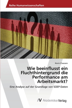 Paperback Wie beeinflusst ein Fluchthintergrund die Performance am Arbeitsmarkt? [German] Book