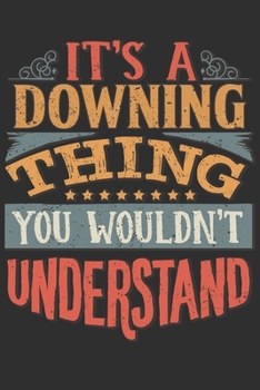 Paperback It's A Downing Thing You Wouldn't Understand: Want To Create An Emotional Moment For A Downing Family Member ? Show The Downing's You Care With This P Book