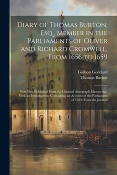 Paperback Diary of Thomas Burton, Esq., Member in the Parliaments of Oliver and Richard Cromwell, From 1656 to 1659: Now First Published From the Original Autog Book