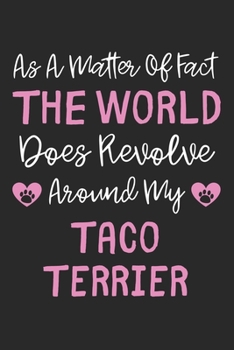 As A Matter Of Fact The World Does Revolve Around My Taco Terrier: Lined Journal, 120 Pages, 6 x 9, Taco Terrier Dog Owner Gift Idea, Black Matte ... Does Revolve Around My Taco Terrier Journal)