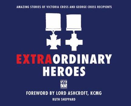 Paperback Extraordinary Heroes: Amazing Stories of Victoria Cross and George Cross Recipients Book