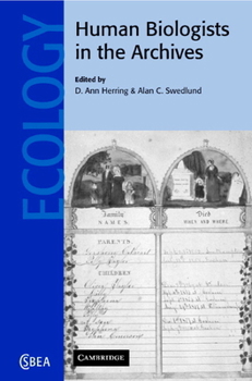 Human Biologists in the Archives: Demography, Health, Nutrition and Genetics in Historical Populations - Book  of the Cambridge Studies in Biological and Evolutionary Anthropology