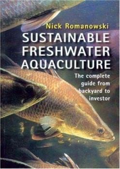 Paperback Sustainable Freshwater Aquacultures: The Complete Guide from Backyard to Investor Book