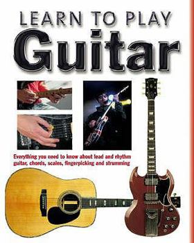 Hardcover Learn to Play Guitar: Everything You Need to Know about Lead and Rhythm Guitar, Chords, Scales, Fingerpicking and Strumming Book