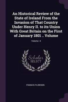 Paperback An Historical Review of the State of Ireland From the Invasion of That Country Under Henry II. to its Union With Great Britain on the First of January Book